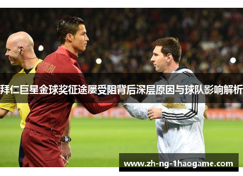 拜仁巨星金球奖征途屡受阻背后深层原因与球队影响解析