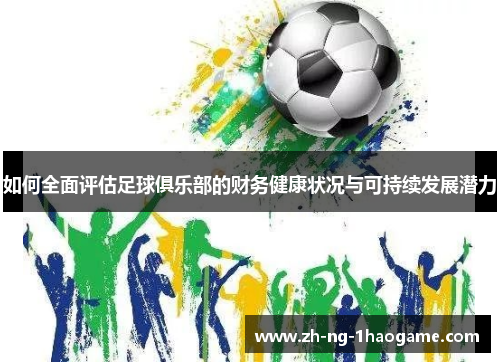 如何全面评估足球俱乐部的财务健康状况与可持续发展潜力