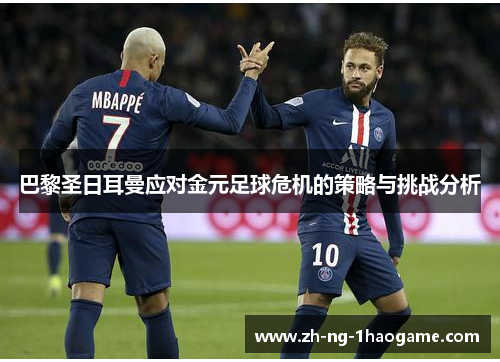 巴黎圣日耳曼应对金元足球危机的策略与挑战分析