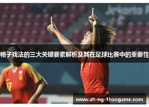 帽子戏法的三大关键要素解析及其在足球比赛中的重要性