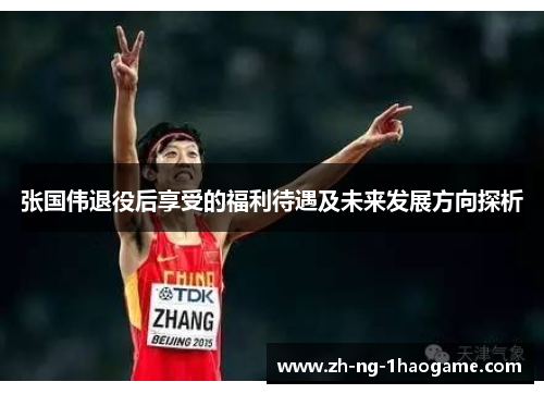 张国伟退役后享受的福利待遇及未来发展方向探析