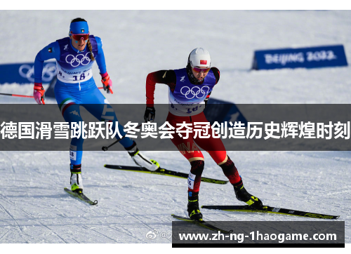 德国滑雪跳跃队冬奥会夺冠创造历史辉煌时刻