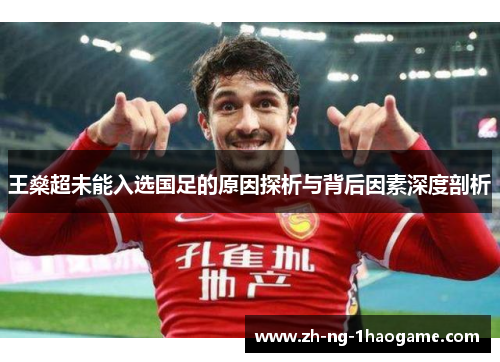 王燊超未能入选国足的原因探析与背后因素深度剖析 王燊超未能入选国足的原因探析与背后因素深度剖析