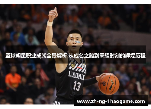 篮球明星职业成就全景解析 从成名之路到荣耀时刻的辉煌历程