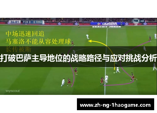 打破巴萨主导地位的战略路径与应对挑战分析 打破巴萨主导地位的战略路径与应对挑战分析
