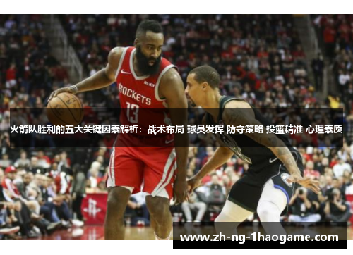火箭队胜利的五大关键因素解析:战术布局 球员发挥 防守策略 投篮精准 心理素质 火箭队胜利的五大关键因素解析:战术布局 球员发挥 防守策略 投篮精准 心理素质