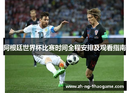 阿根廷世界杯比赛时间全程安排及观看指南